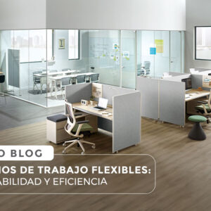 Espacios de trabajo flexibles: Adaptabilidad y eficiencia