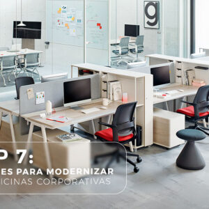 Top 7: Razones para modernizar tus oficinas corporativas
